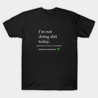 I'm not doing shit today T-Shirt